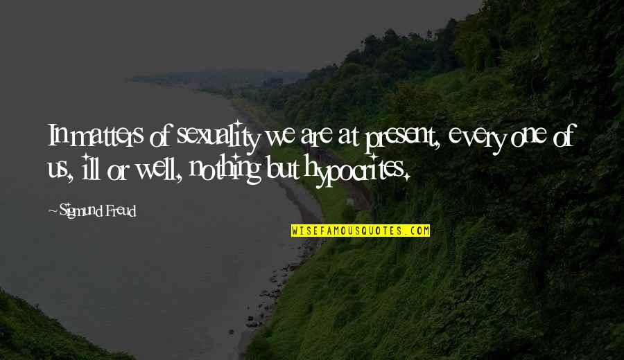 Honey And Friendship Quotes By Sigmund Freud: In matters of sexuality we are at present, Honey And Friendship Quotes By Sigmund Freud: In matters of sexuality we are at present,