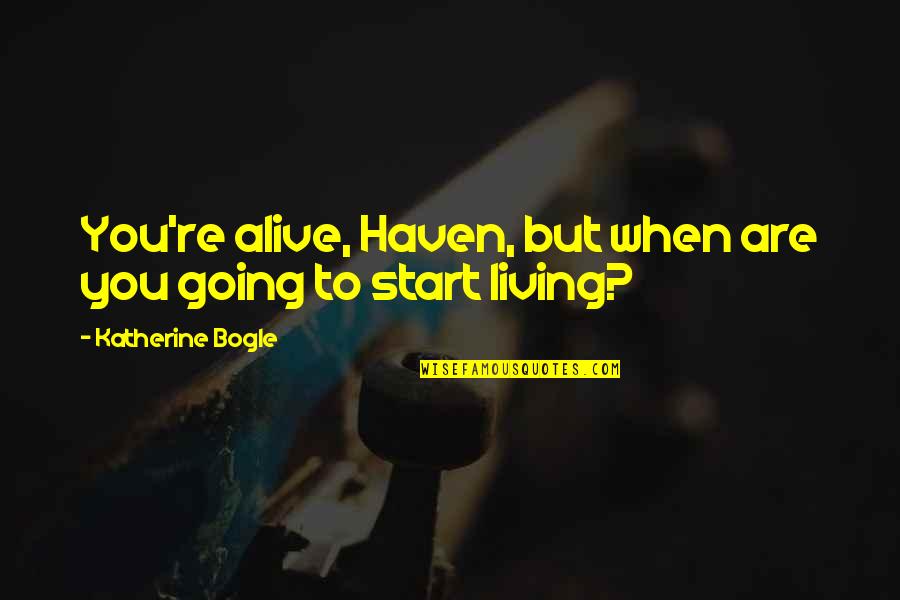 Honey And Health Quotes By Katherine Bogle: You're alive, Haven, but when are you going Honey And Health Quotes By Katherine Bogle: You're alive, Haven, but when are you going
