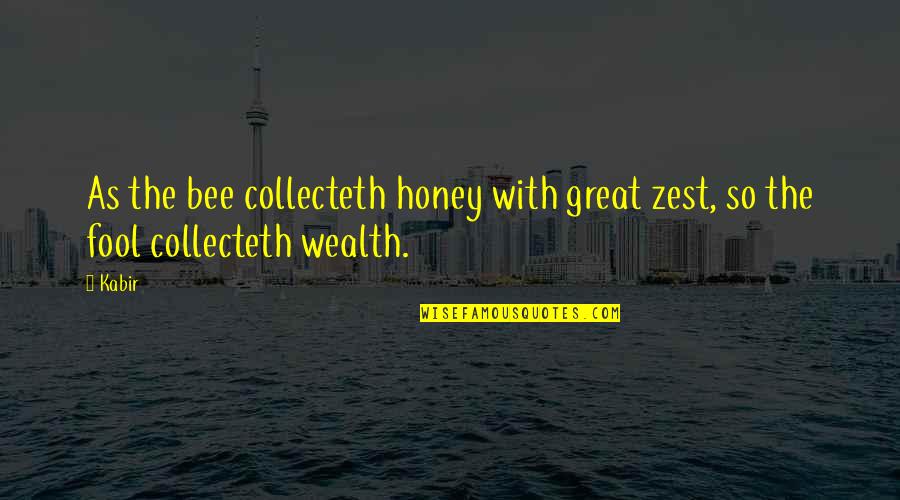 Honey And The Bee Quotes By Kabir: As the bee collecteth honey with great zest,