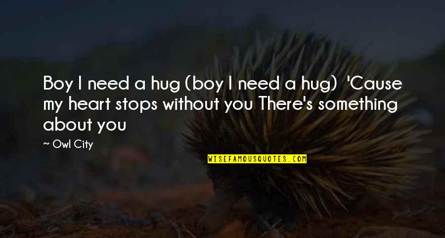 Honey And The Bee Quotes By Owl City: Boy I need a hug (boy I need Honey And The Bee Quotes By Owl City: Boy I need a hug (boy I need