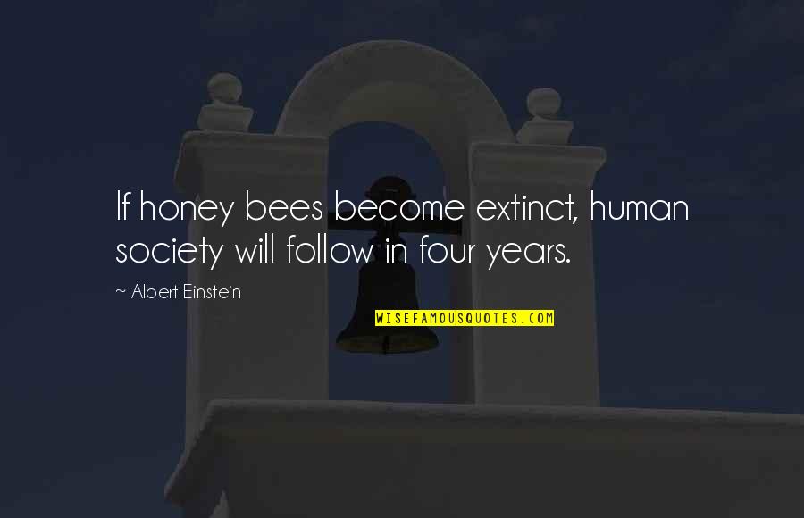 Honey Bees Einstein Quotes By Albert Einstein: If honey bees become extinct, human society will