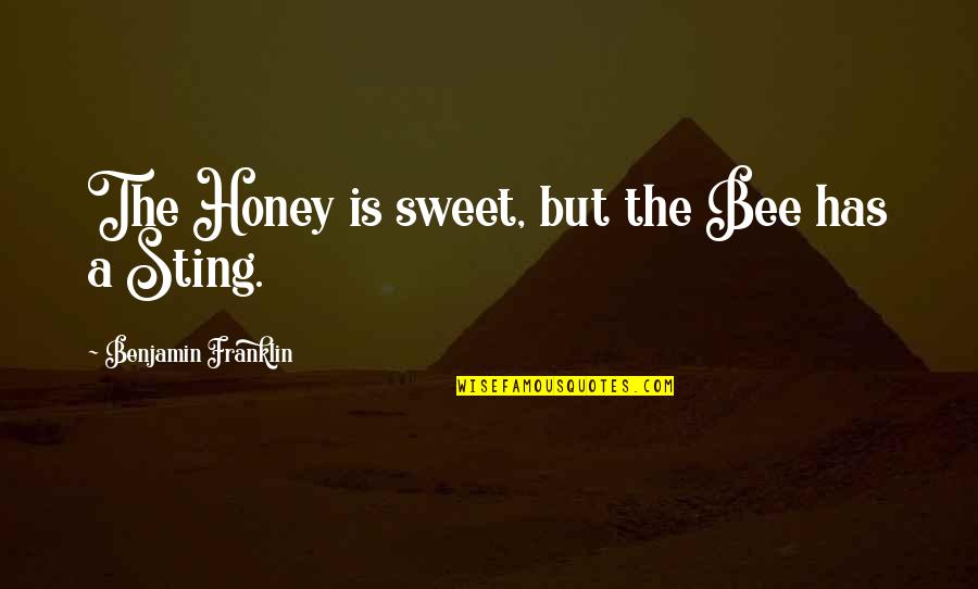 Honey Bees Quotes By Benjamin Franklin: The Honey is sweet, but the Bee has