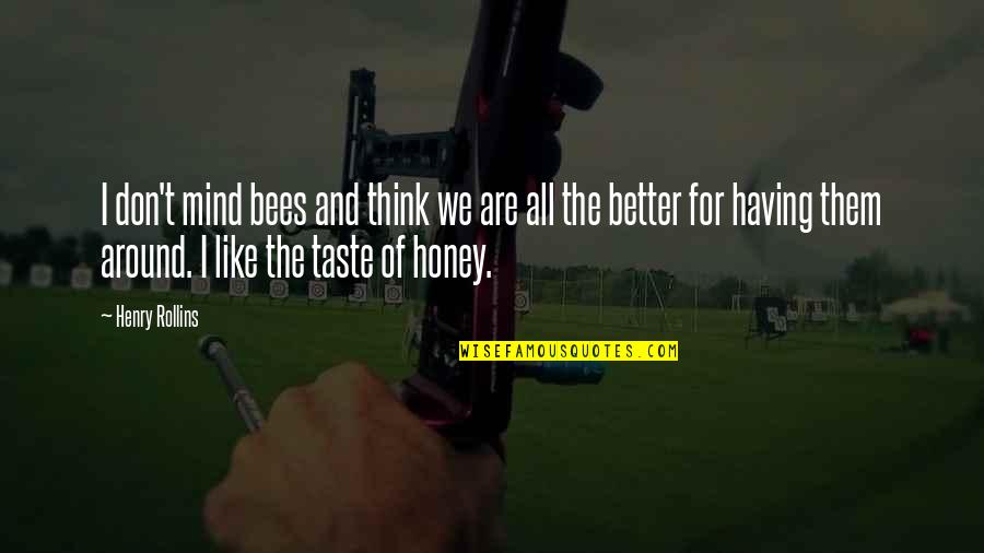 Honey Bees Quotes By Henry Rollins: I don't mind bees and think we are