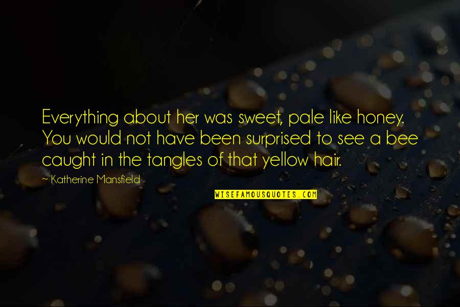 Honey Bees Quotes By Katherine Mansfield: Everything about her was sweet, pale like honey.