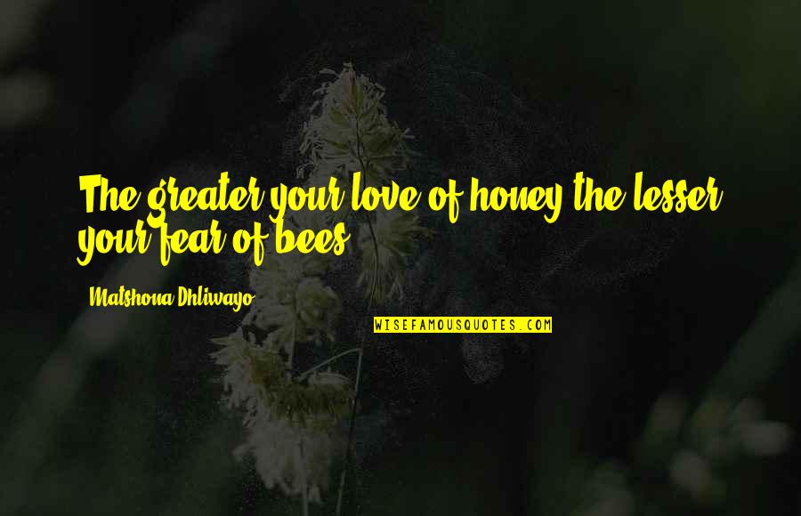 Honey Bees Quotes By Matshona Dhliwayo: The greater your love of honey the lesser