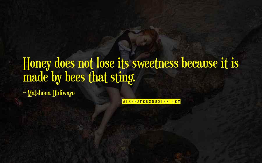 Honey Bees Quotes By Matshona Dhliwayo: Honey does not lose its sweetness because it