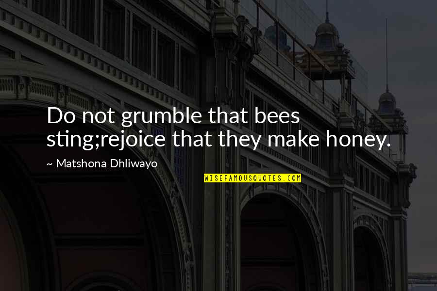 Honey Bees Quotes By Matshona Dhliwayo: Do not grumble that bees sting;rejoice that they