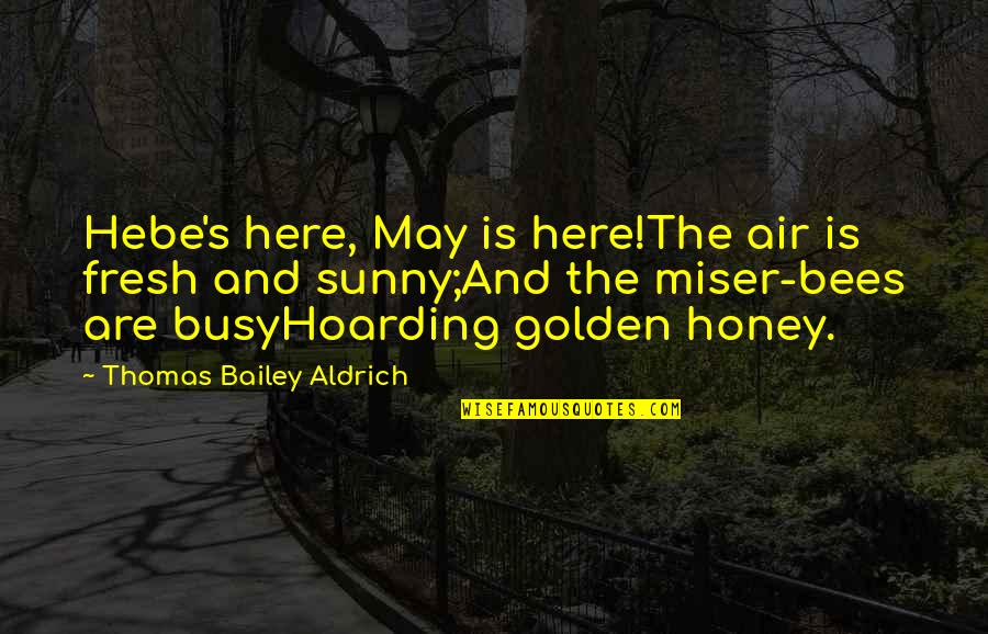 Honey Bees Quotes By Thomas Bailey Aldrich: Hebe's here, May is here!The air is fresh