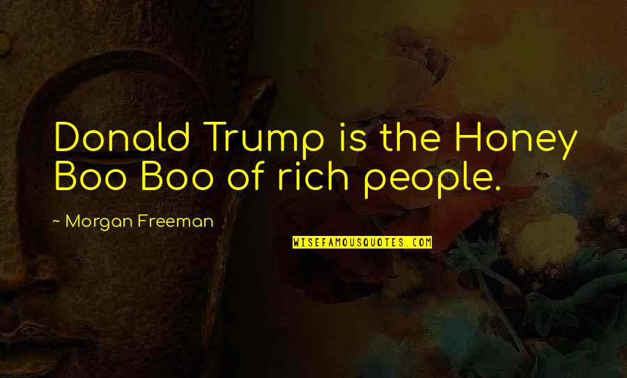 Honey Boo Boo's Quotes By Morgan Freeman: Donald Trump is the Honey Boo Boo of