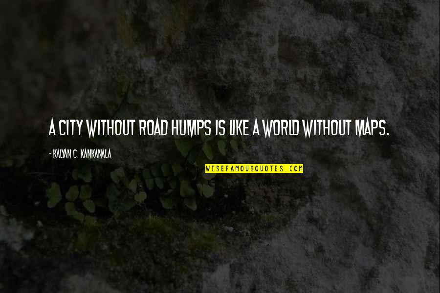 Honey Boo Child Quotes By Kalyan C. Kankanala: A city without road humps is like a Honey Boo Child Quotes By Kalyan C. Kankanala: A city without road humps is like a