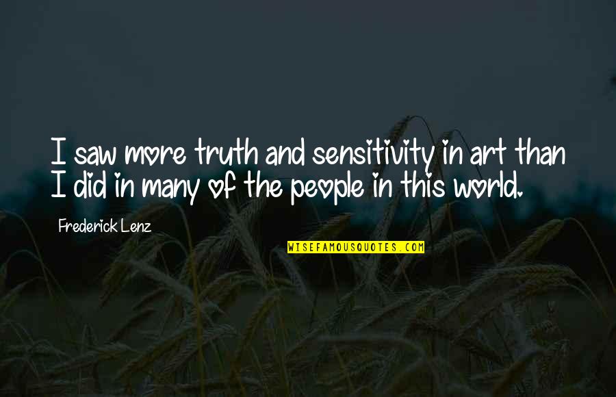 Honey Bunch Song Quotes By Frederick Lenz: I saw more truth and sensitivity in art Honey Bunch Song Quotes By Frederick Lenz: I saw more truth and sensitivity in art