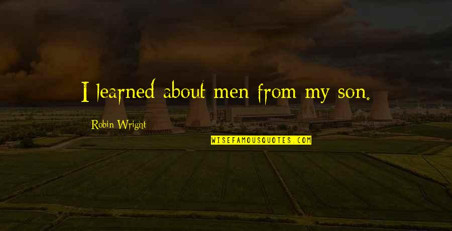 Honey Bunch Song Quotes By Robin Wright: I learned about men from my son. Honey Bunch Song Quotes By Robin Wright: I learned about men from my son.