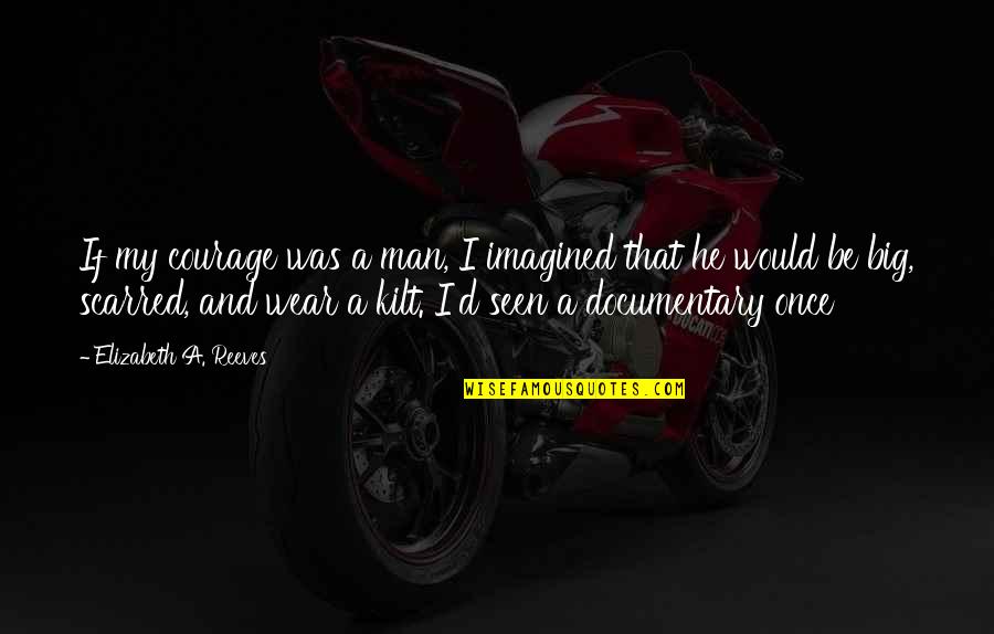 Honey Buzzard Bird Quotes By Elizabeth A. Reeves: If my courage was a man, I imagined