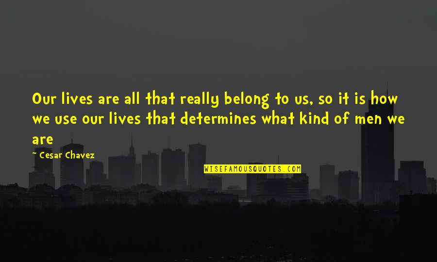 Honey Cornflakes Quotes By Cesar Chavez: Our lives are all that really belong to