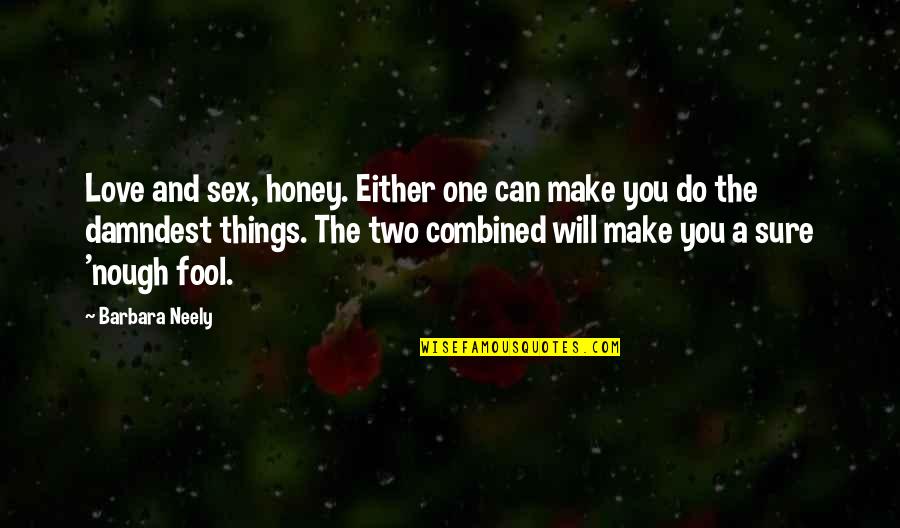 Honey Do Quotes By Barbara Neely: Love and sex, honey. Either one can make Honey Do Quotes By Barbara Neely: Love and sex, honey. Either one can make