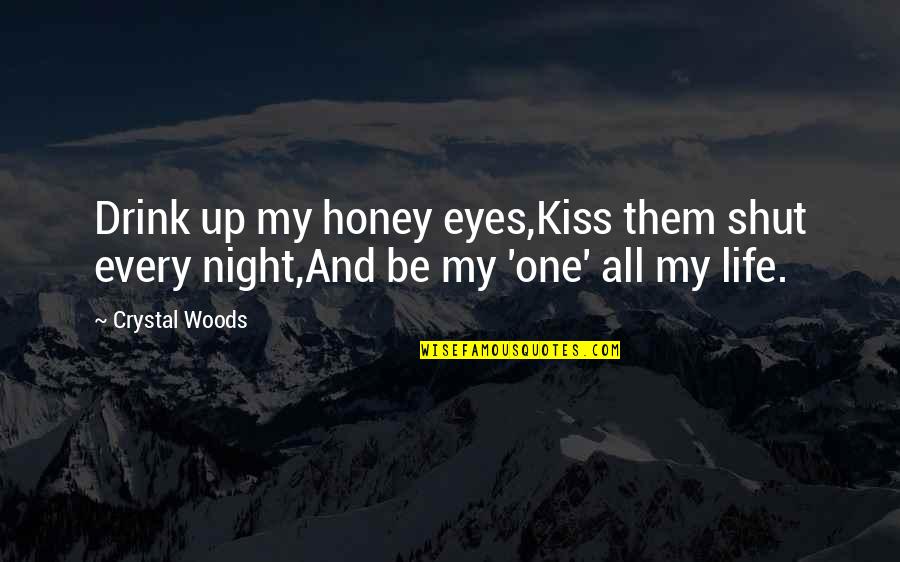 Honey Eyes Quotes By Crystal Woods: Drink up my honey eyes,Kiss them shut every
