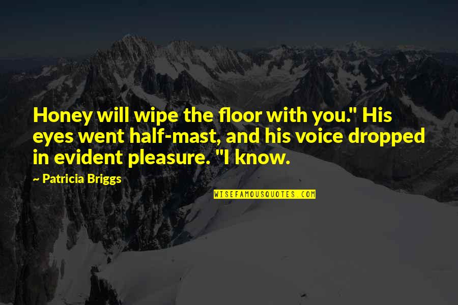 Honey Eyes Quotes By Patricia Briggs: Honey will wipe the floor with you." His