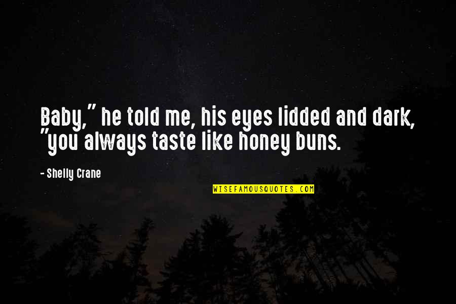 Honey Eyes Quotes By Shelly Crane: Baby," he told me, his eyes lidded and