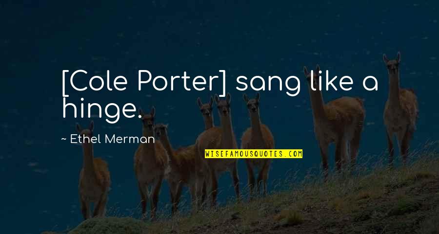 Honey Favor Quotes By Ethel Merman: [Cole Porter] sang like a hinge.