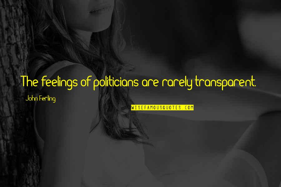Honey Favor Quotes By John Ferling: The feelings of politicians are rarely transparent. Honey Favor Quotes By John Ferling: The feelings of politicians are rarely transparent.