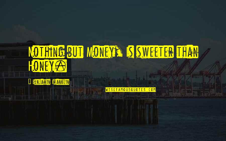 Honey Honey Quotes By Benjamin Franklin: Nothing but Money, Is sweeter than Honey.