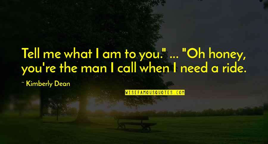 Honey Honey Quotes By Kimberly Dean: Tell me what I am to you." ...