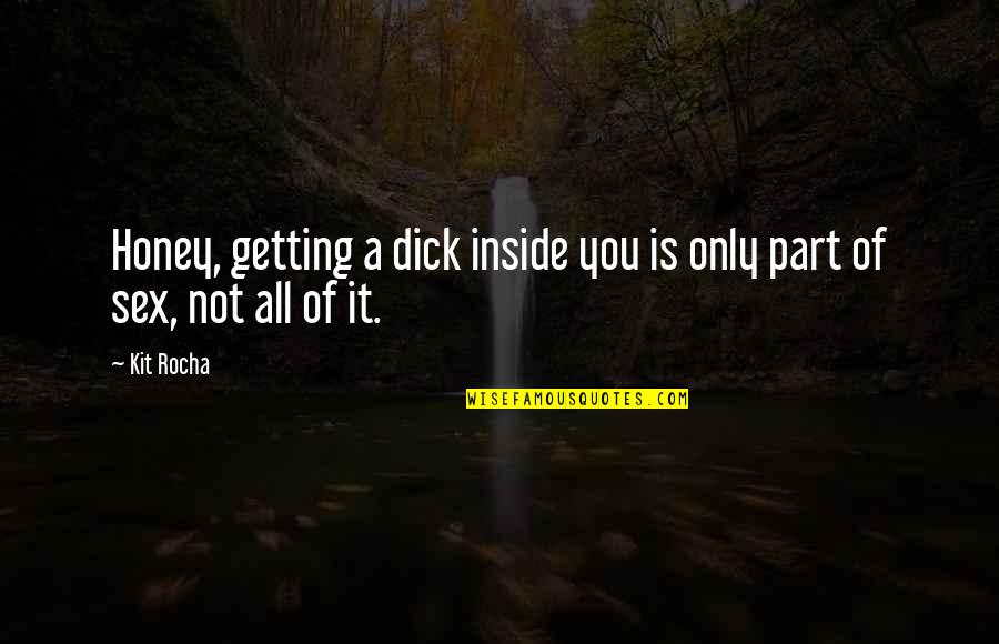 Honey Honey Quotes By Kit Rocha: Honey, getting a dick inside you is only