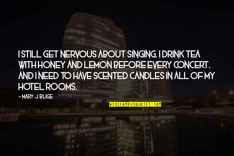 Honey Honey Quotes By Mary J. Blige: I still get nervous about singing. I drink