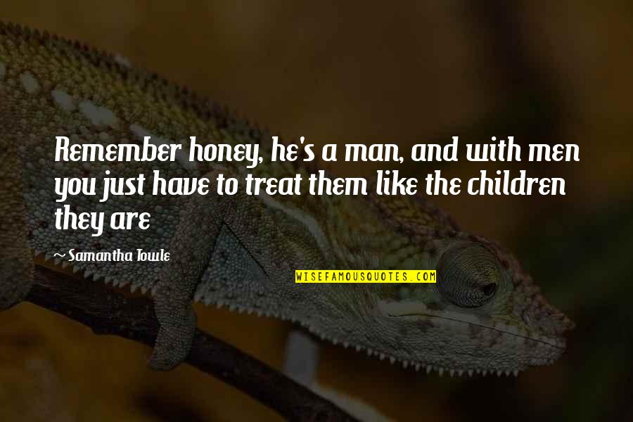 Honey Honey Quotes By Samantha Towle: Remember honey, he's a man, and with men