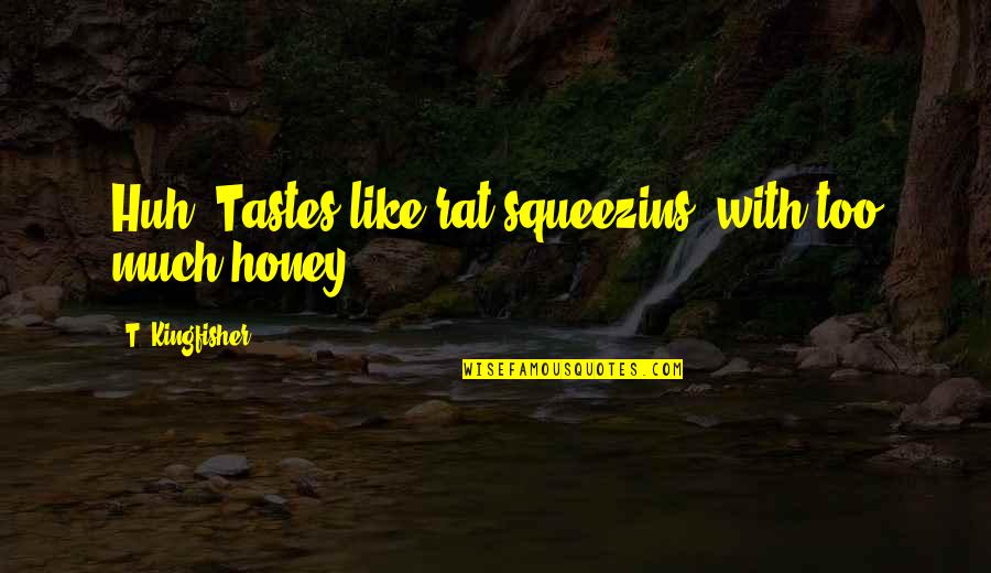 Honey Honey Quotes By T. Kingfisher: Huh. Tastes like rat squeezins' with too much