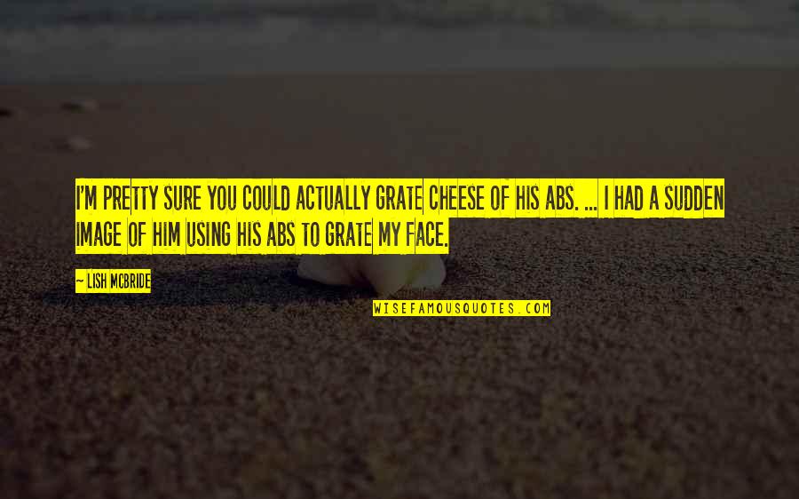 Honey In The Secret Life Of Bees Quotes By Lish McBride: I'm pretty sure you could actually grate cheese