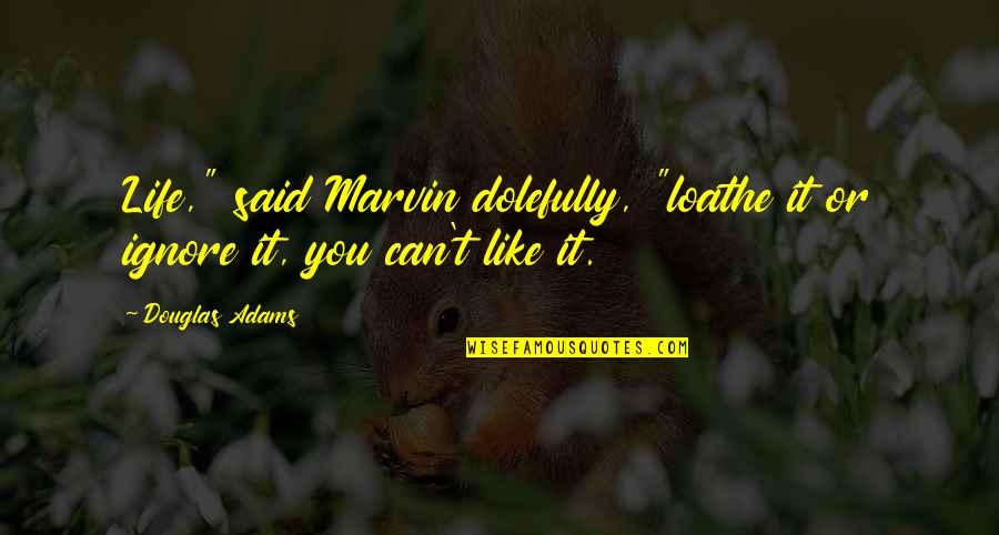 Honey Lips Lyrics Quotes By Douglas Adams: Life," said Marvin dolefully, "loathe it or ignore