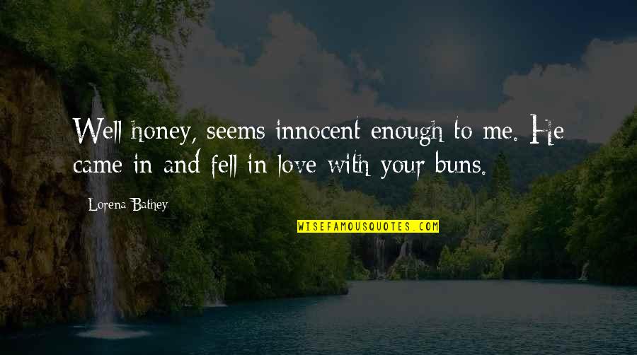 Honey Love Quotes By Lorena Bathey: Well honey, seems innocent enough to me. He