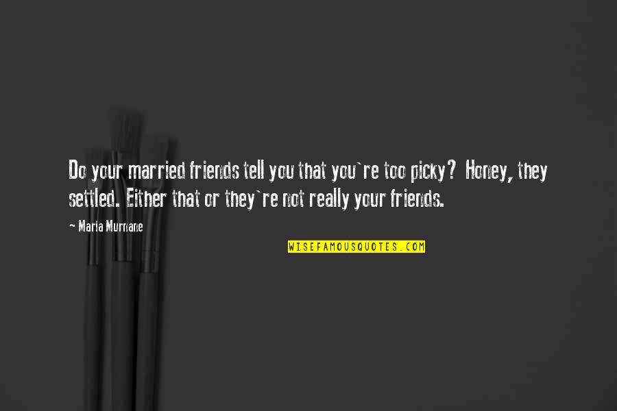 Honey Love Quotes By Maria Murnane: Do your married friends tell you that you're