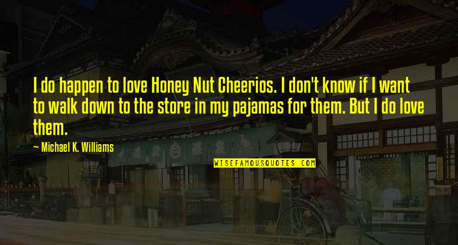 Honey Love Quotes By Michael K. Williams: I do happen to love Honey Nut Cheerios.