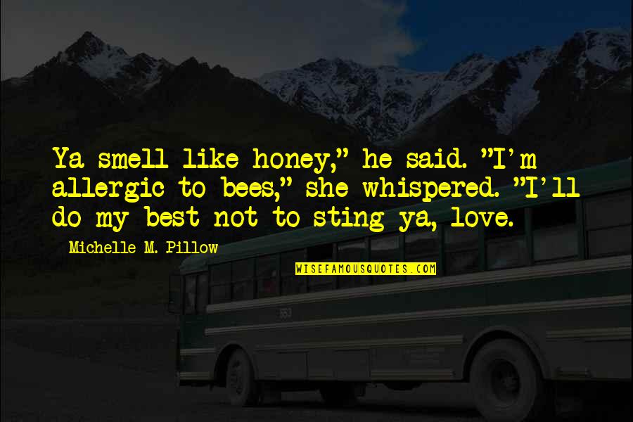 Honey Love Quotes By Michelle M. Pillow: Ya smell like honey," he said. "I'm allergic