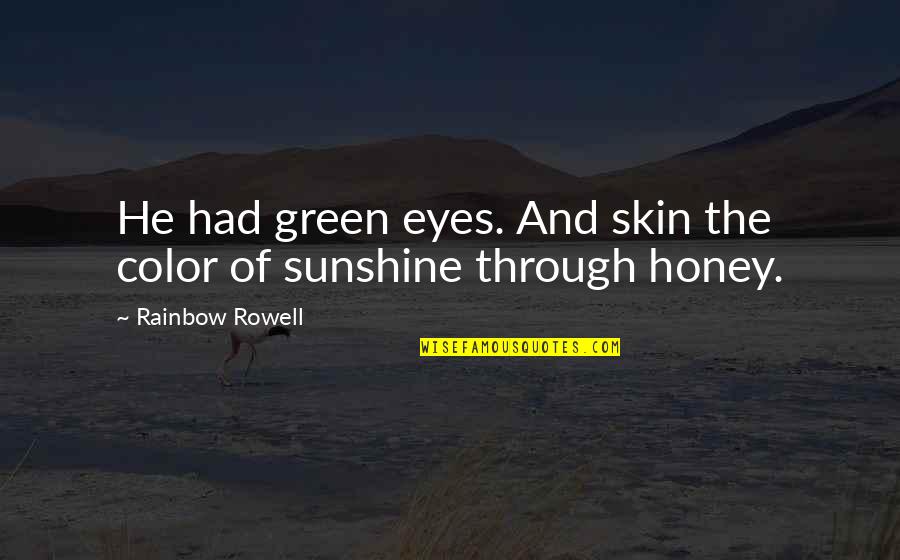 Honey Love Quotes By Rainbow Rowell: He had green eyes. And skin the color