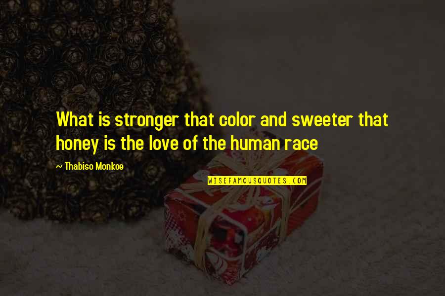 Honey Love Quotes By Thabiso Monkoe: What is stronger that color and sweeter that