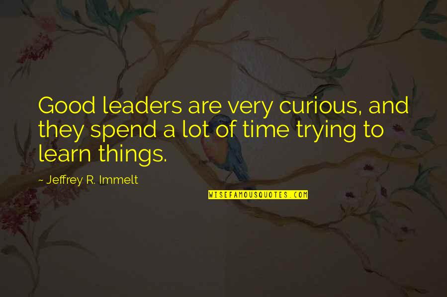 Honey Nut Cereal Quotes By Jeffrey R. Immelt: Good leaders are very curious, and they spend Honey Nut Cereal Quotes By Jeffrey R. Immelt: Good leaders are very curious, and they spend