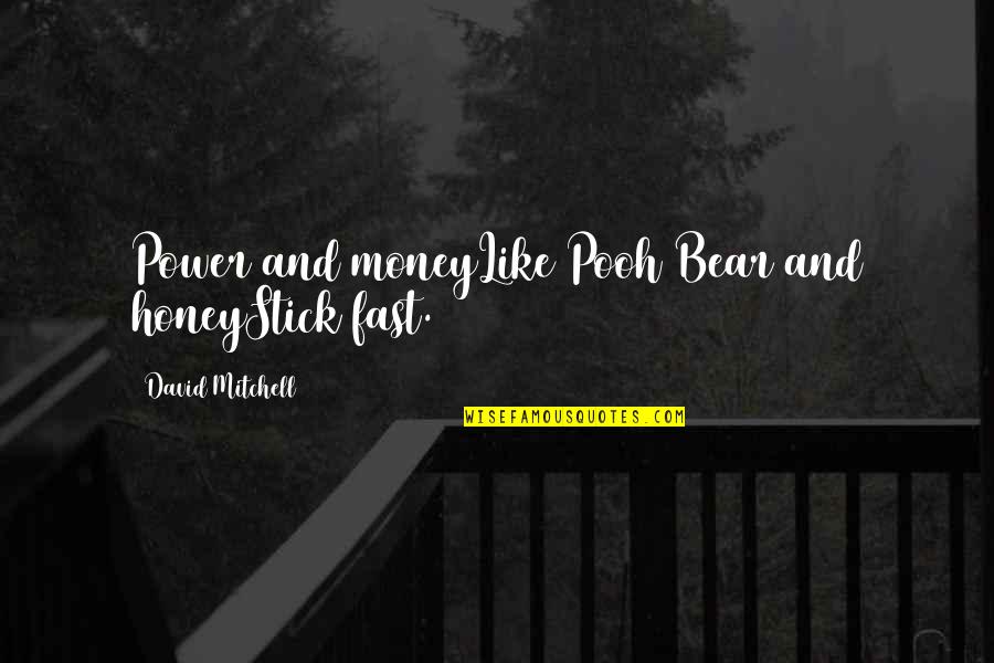 Honey Pooh Bear Quotes By David Mitchell: Power and moneyLike Pooh Bear and honeyStick fast.