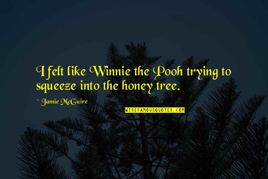 Honey Pooh Quotes By Jamie McGuire: I felt like Winnie the Pooh trying to Honey Pooh Quotes By Jamie McGuire: I felt like Winnie the Pooh trying to
