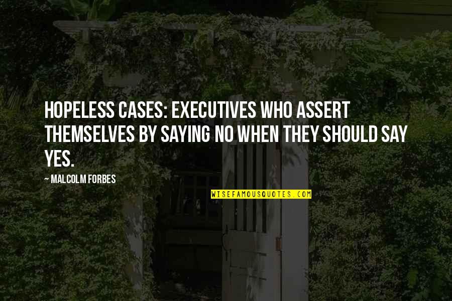 Honey Singh Love Quotes By Malcolm Forbes: Hopeless cases: Executives who assert themselves by saying
