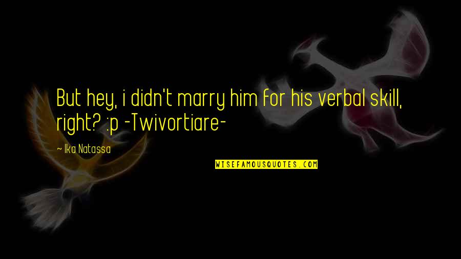 Honey Spot Play Quotes By Ika Natassa: But hey, i didn't marry him for his