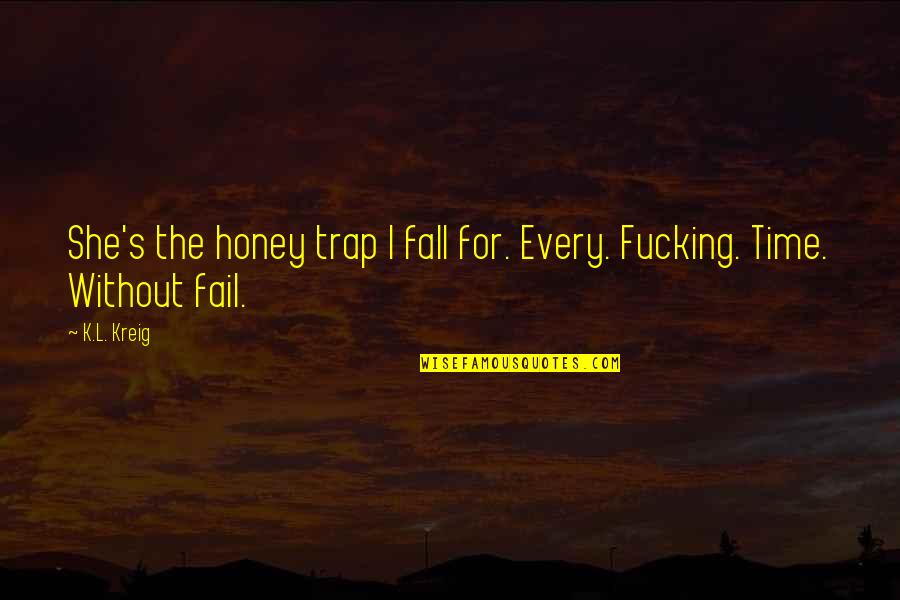 Honey Trap Quotes By K.L. Kreig: She's the honey trap I fall for. Every.
