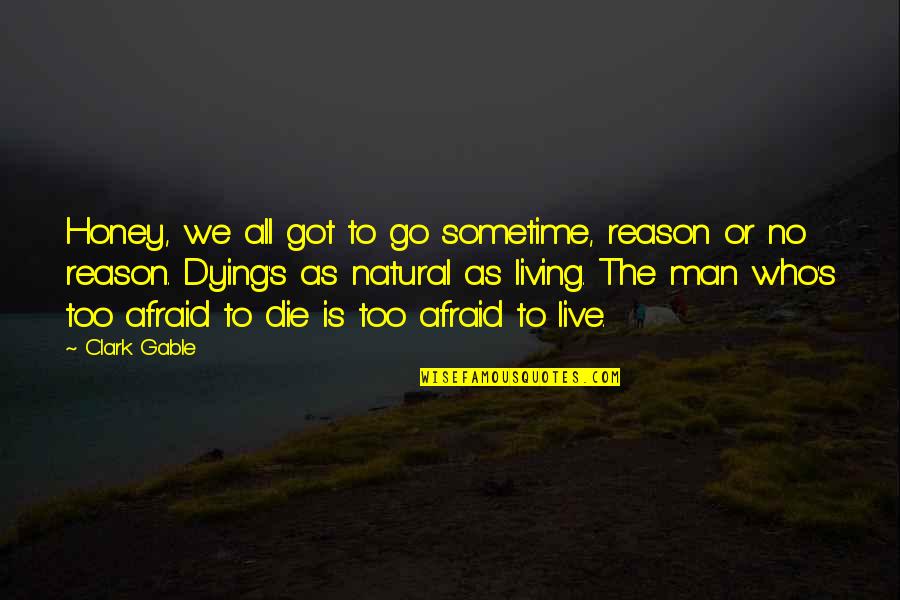 Honey You Got Quotes By Clark Gable: Honey, we all got to go sometime, reason Honey You Got Quotes By Clark Gable: Honey, we all got to go sometime, reason