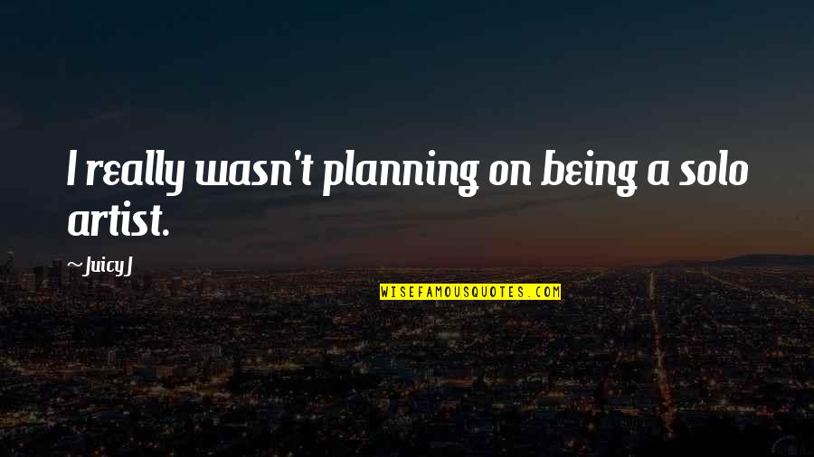 Honey You Got Quotes By Juicy J: I really wasn't planning on being a solo