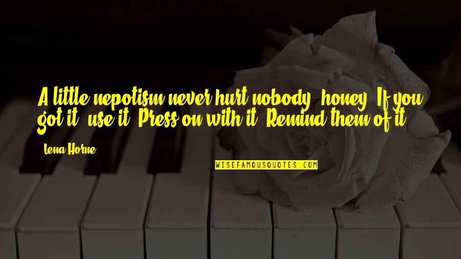 Honey You Got Quotes By Lena Horne: A little nepotism never hurt nobody, honey. If Honey You Got Quotes By Lena Horne: A little nepotism never hurt nobody, honey. If