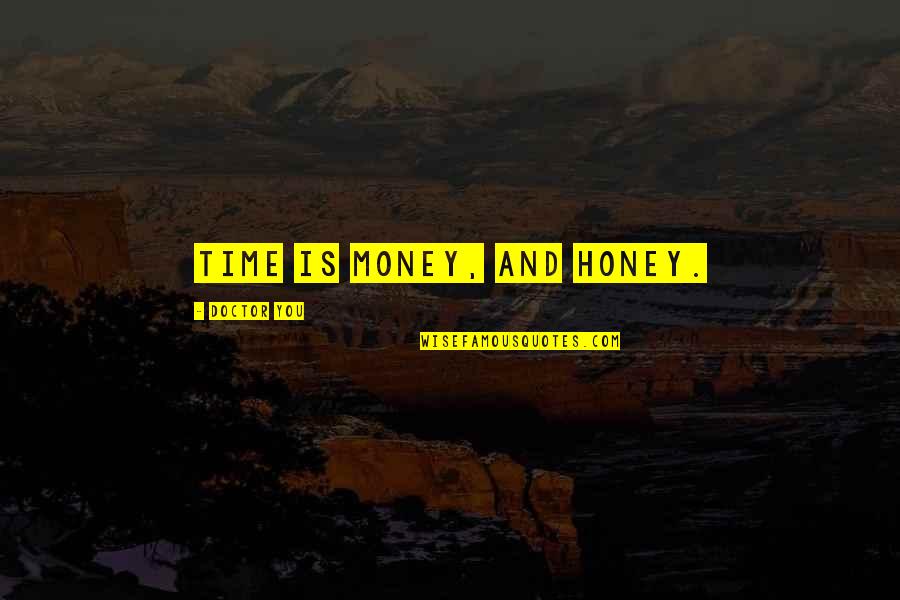 Honey You Quotes By Doctor You: Time is money, and honey.