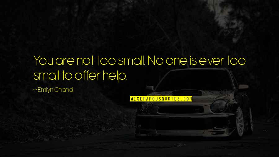 Honey You Quotes By Emlyn Chand: You are not too small. No one is