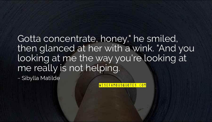 Honey You Quotes By Sibylla Matilde: Gotta concentrate, honey," he smiled, then glanced at